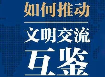 文明互鑒是什么意思?由中國提出的“文明互鑒”已成全球“熱詞”